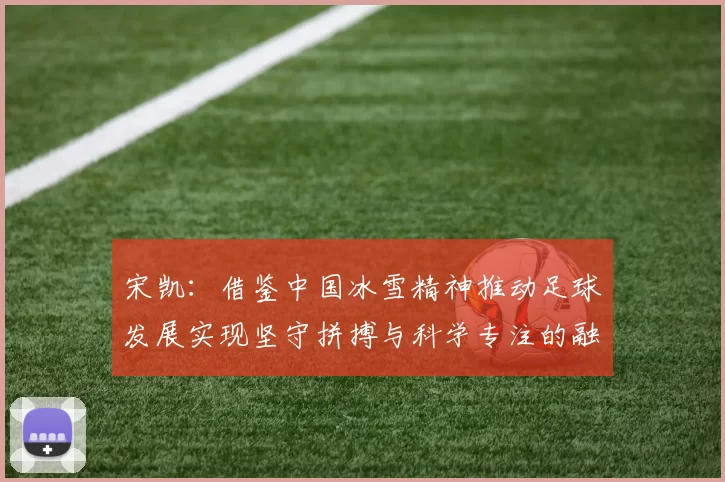 宋凯：借鉴中国冰雪精神推动足球发展实现坚守拼搏与科学专注的融合