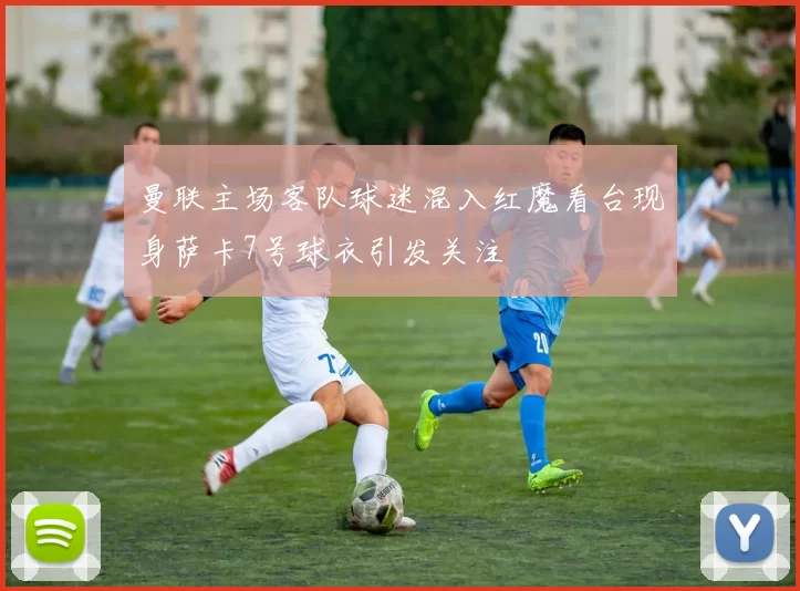 曼联主场客队球迷混入红魔看台现身萨卡7号球衣引发关注