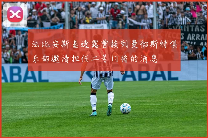 法比安斯基透露曾接到曼彻斯特俱乐部邀请担任二号门将的消息