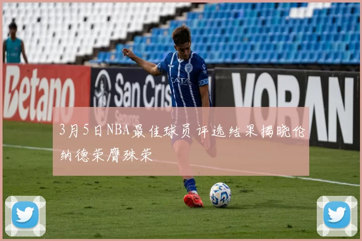 3月5日NBA最佳球员评选结果揭晓伦纳德荣膺殊荣